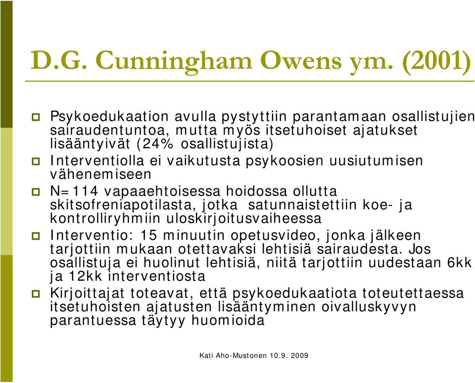 vaikutusta psykoosien uusiutumisen vähenemiseen N=114 vapaaehtoisessa hoidossa ollutta skitsofreniapotilasta, jotka satunnaistettiin koe- ja kontrolliryhmiin