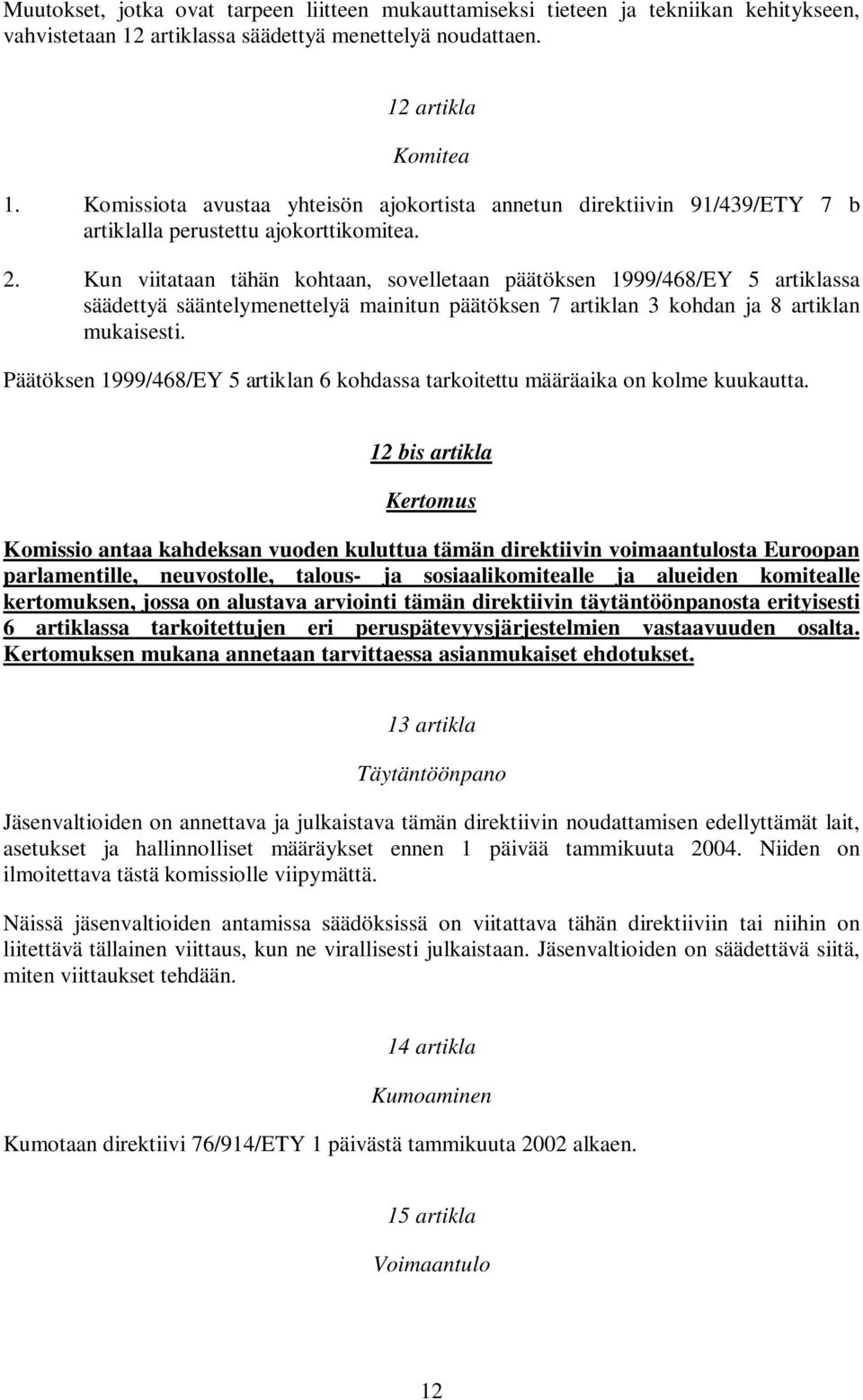 Kun viitataan tähän kohtaan, sovelletaan päätöksen 1999/468/EY 5 artiklassa säädettyä sääntelymenettelyä mainitun päätöksen 7 artiklan 3 kohdan ja 8 artiklan mukaisesti.