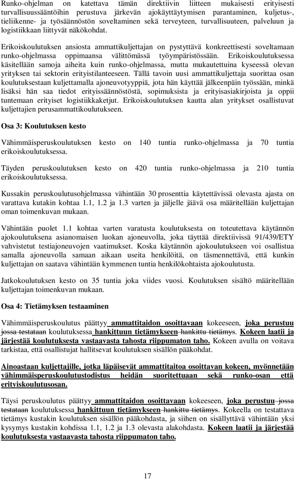 Erikoiskoulutuksen ansiosta ammattikuljettajan on pystyttävä konkreettisesti soveltamaan runko-ohjelmassa oppimaansa välittömässä työympäristössään.