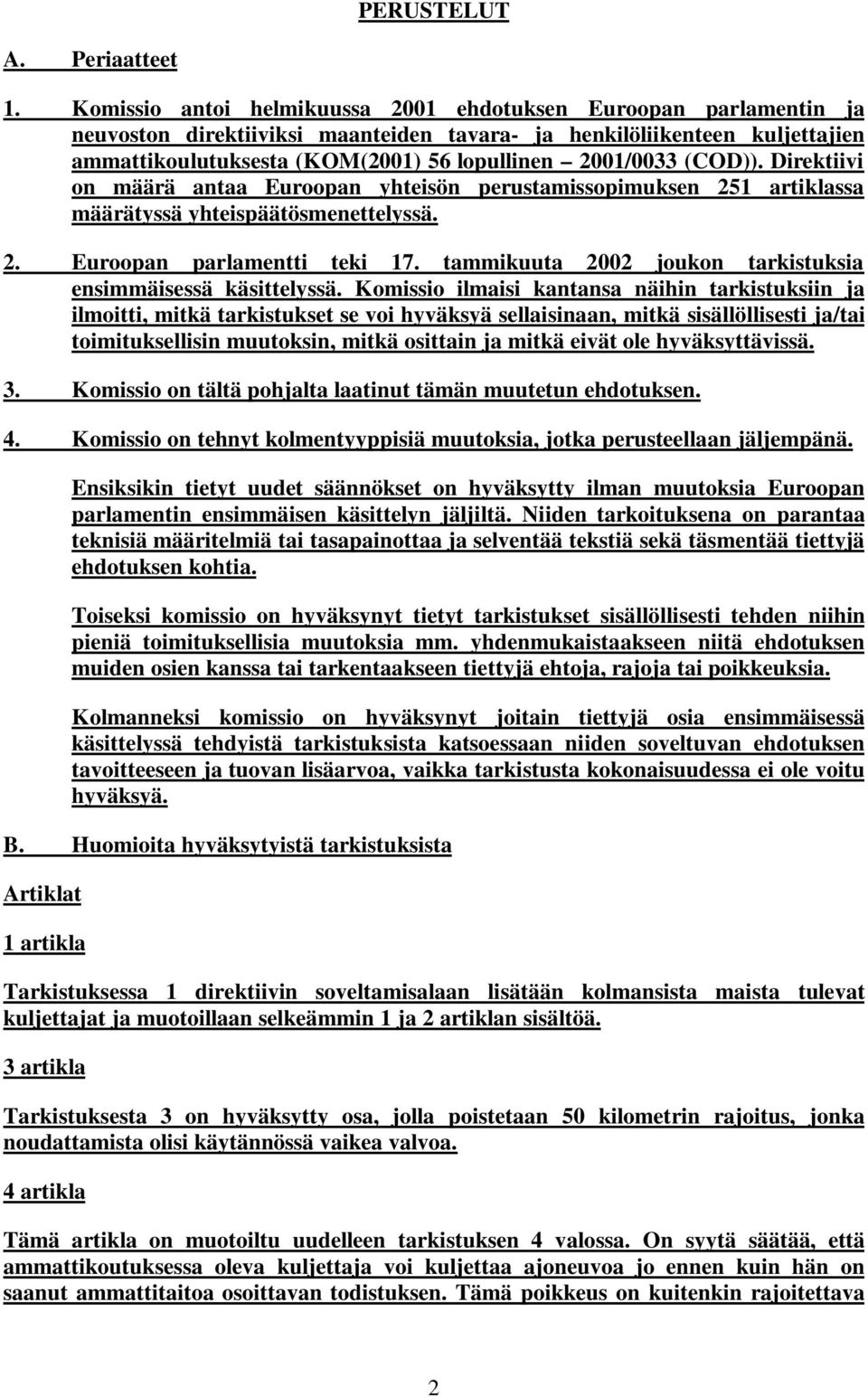 (COD)). Direktiivi on määrä antaa Euroopan yhteisön perustamissopimuksen 251 artiklassa määrätyssä yhteispäätösmenettelyssä. 2. Euroopan parlamentti teki 17.