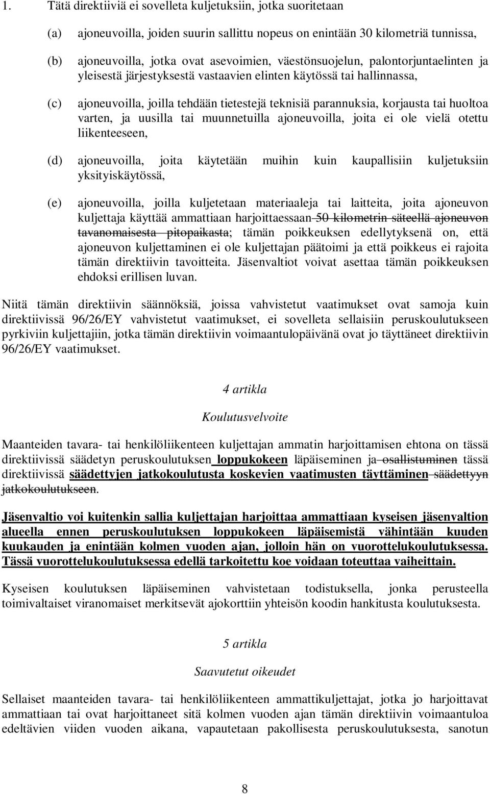 varten, ja uusilla tai muunnetuilla ajoneuvoilla, joita ei ole vielä otettu liikenteeseen, (d) ajoneuvoilla, joita käytetään muihin kuin kaupallisiin kuljetuksiin yksityiskäytössä, (e) ajoneuvoilla,