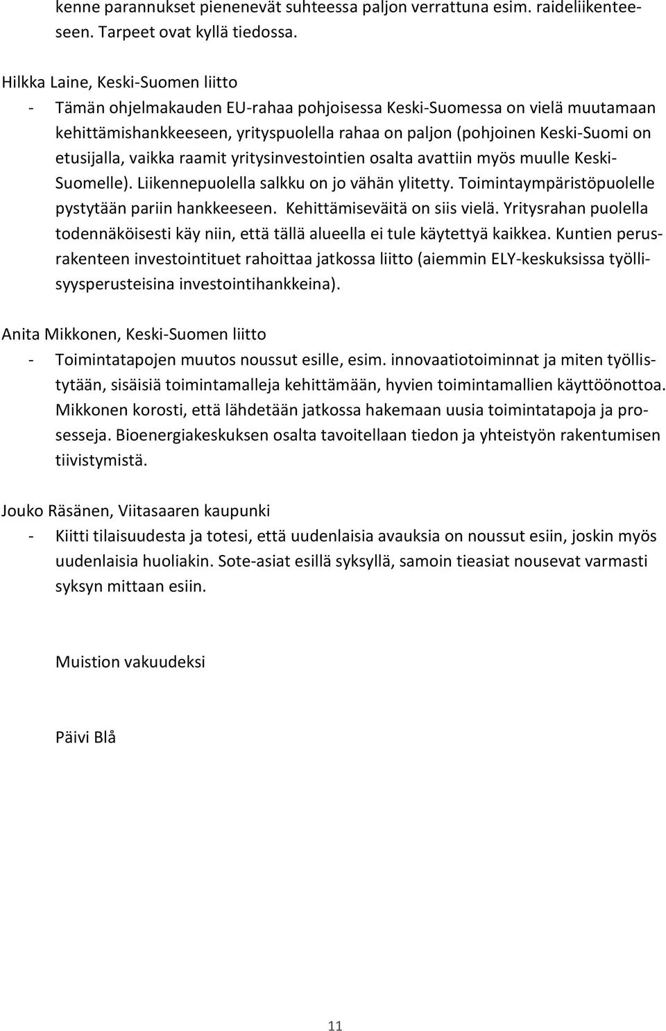 etusijalla, vaikka raamit yritysinvestointien osalta avattiin myös muulle Keski- Suomelle). Liikennepuolella salkku on jo vähän ylitetty. Toimintaympäristöpuolelle pystytään pariin hankkeeseen.