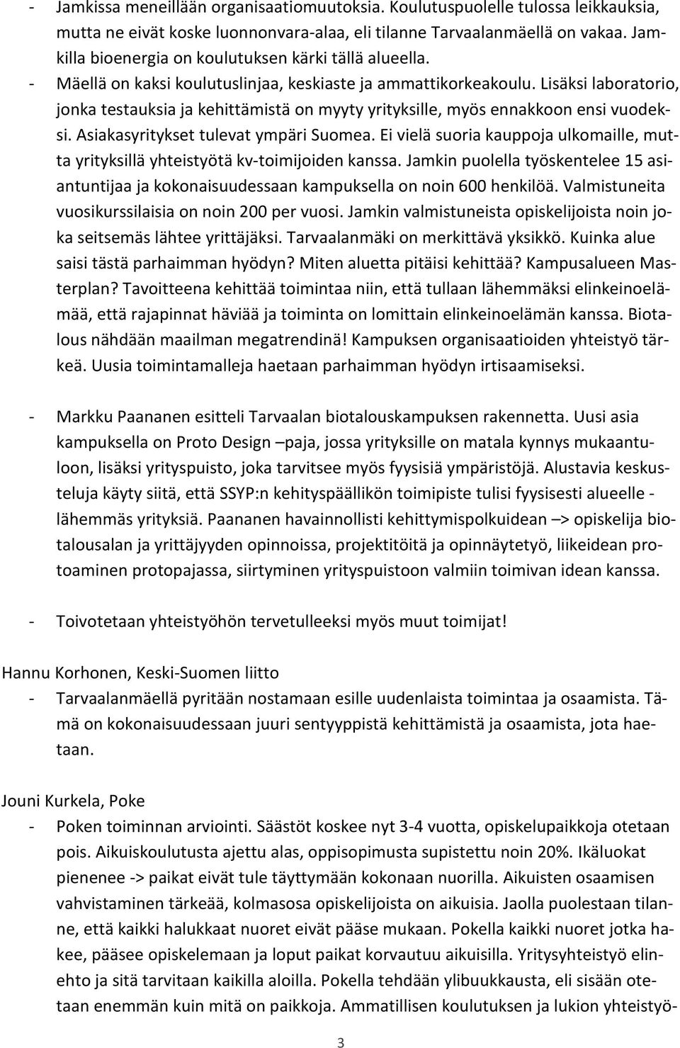 Lisäksi laboratorio, jonka testauksia ja kehittämistä on myyty yrityksille, myös ennakkoon ensi vuodeksi. Asiakasyritykset tulevat ympäri Suomea.