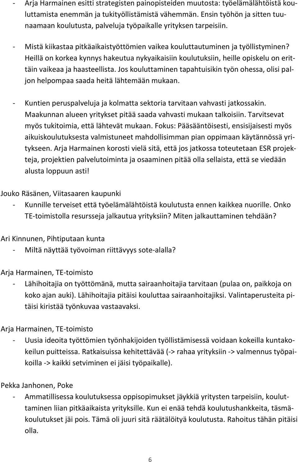 Heillä on korkea kynnys hakeutua nykyaikaisiin koulutuksiin, heille opiskelu on erittäin vaikeaa ja haasteellista.