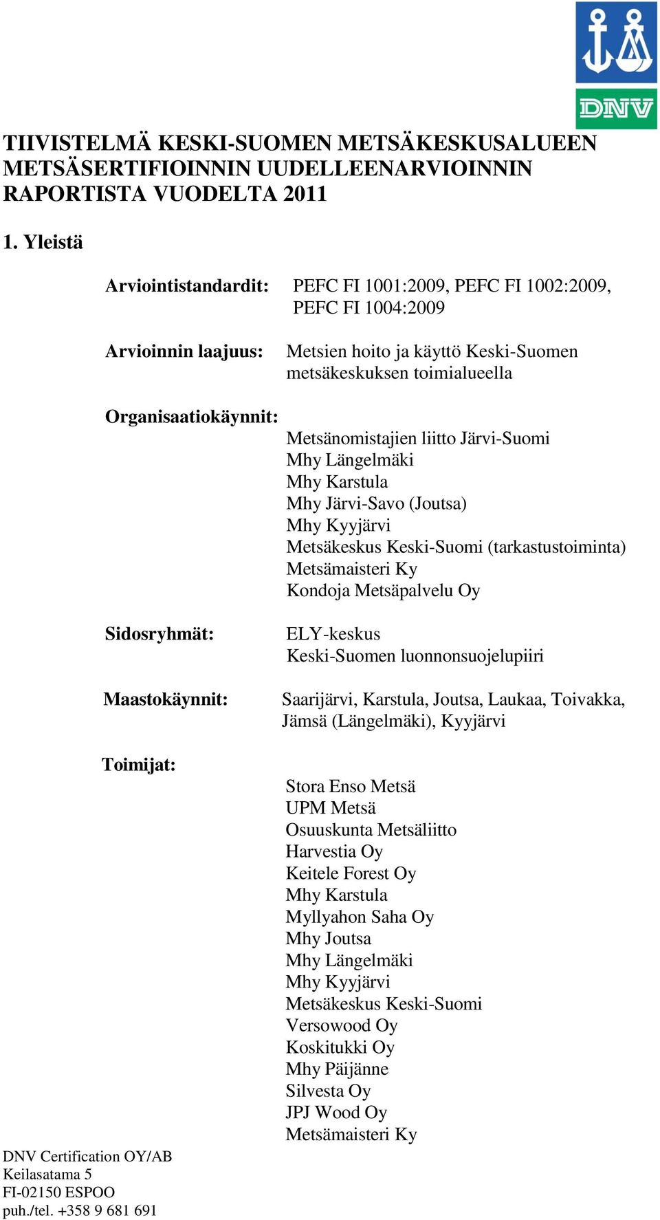 Metsänomistajien liitto Järvi-Suomi Mhy Längelmäki Mhy Karstula Mhy Järvi-Savo (Joutsa) Mhy Kyyjärvi Metsäkeskus Keski-Suomi (tarkastustoiminta) Metsämaisteri Ky Kondoja Metsäpalvelu Oy Sidosryhmät: