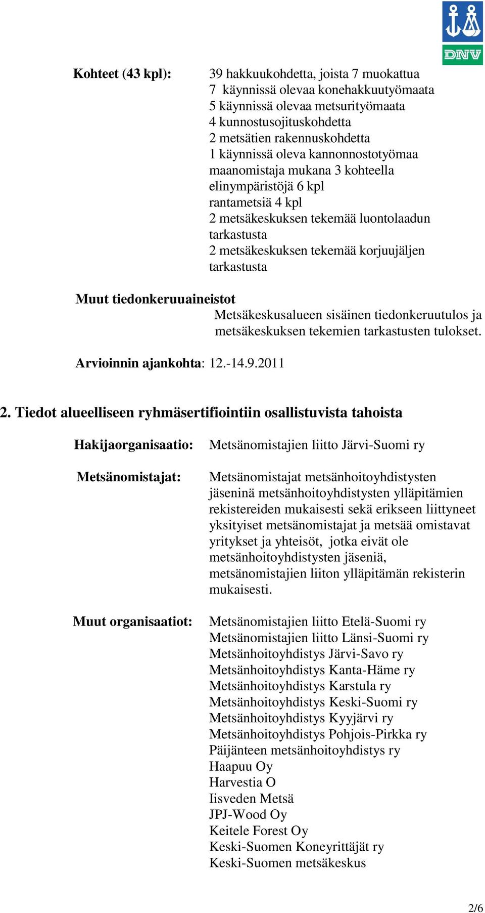 Muut tiedonkeruuaineistot Metsäkeskusalueen sisäinen tiedonkeruutulos ja metsäkeskuksen tekemien tarkastusten tulokset. Arvioinnin ajankohta: 12.-14.9.2011 2.