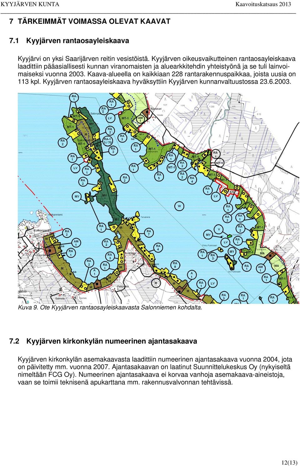 Kaava-alueella on kaikkiaan 228 rantarakennuspaikkaa, joista uusia on 113 kpl. Kyyjärven rantaosayleiskaava hyväksyttiin Kyyjärven kunnanvaltuustossa 23.6.2003. Kuva 9.