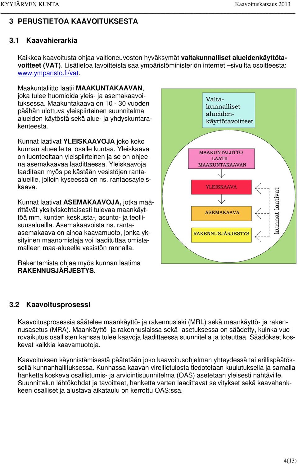 Maakuntakaava on 10-30 vuoden päähän ulottuva yleispiirteinen suunnitelma alueiden käytöstä sekä alue- ja yhdyskuntarakenteesta.