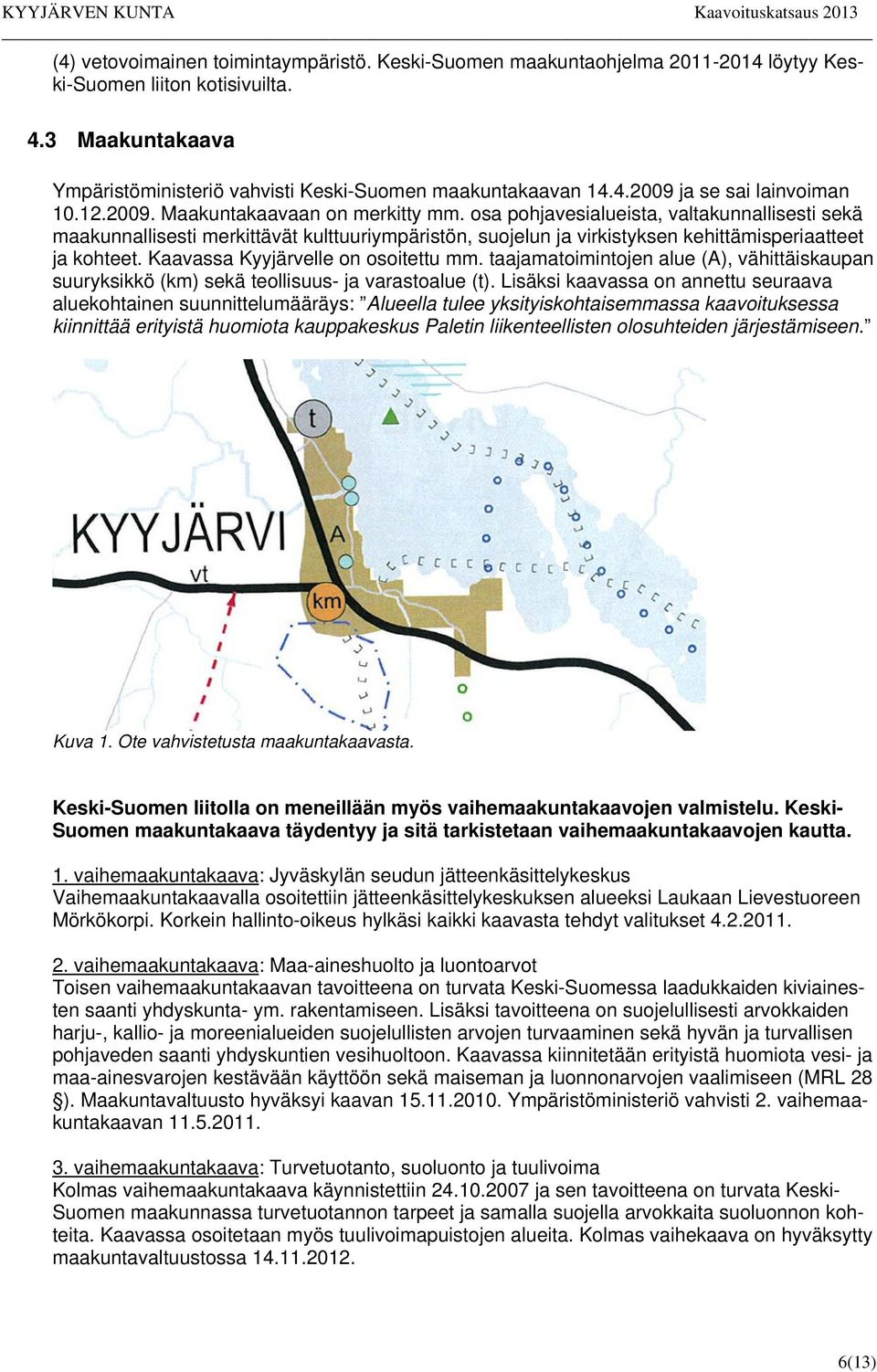 Kaavassa Kyyjärvelle on osoitettu mm. taajamatoimintojen alue (A), vähittäiskaupan suuryksikkö (km) sekä teollisuus- ja varastoalue (t).