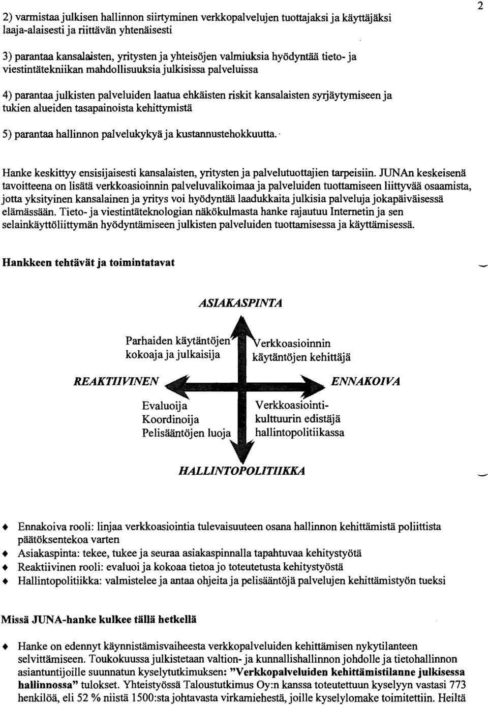 kehittymistä 5) parantaa hallinnon palvelukykya ja kustannustehokkuutta. Hanke keskittyy ensisijaisesti kansalaisten, yritysten ja palvelutuottajien tarpeisiin.