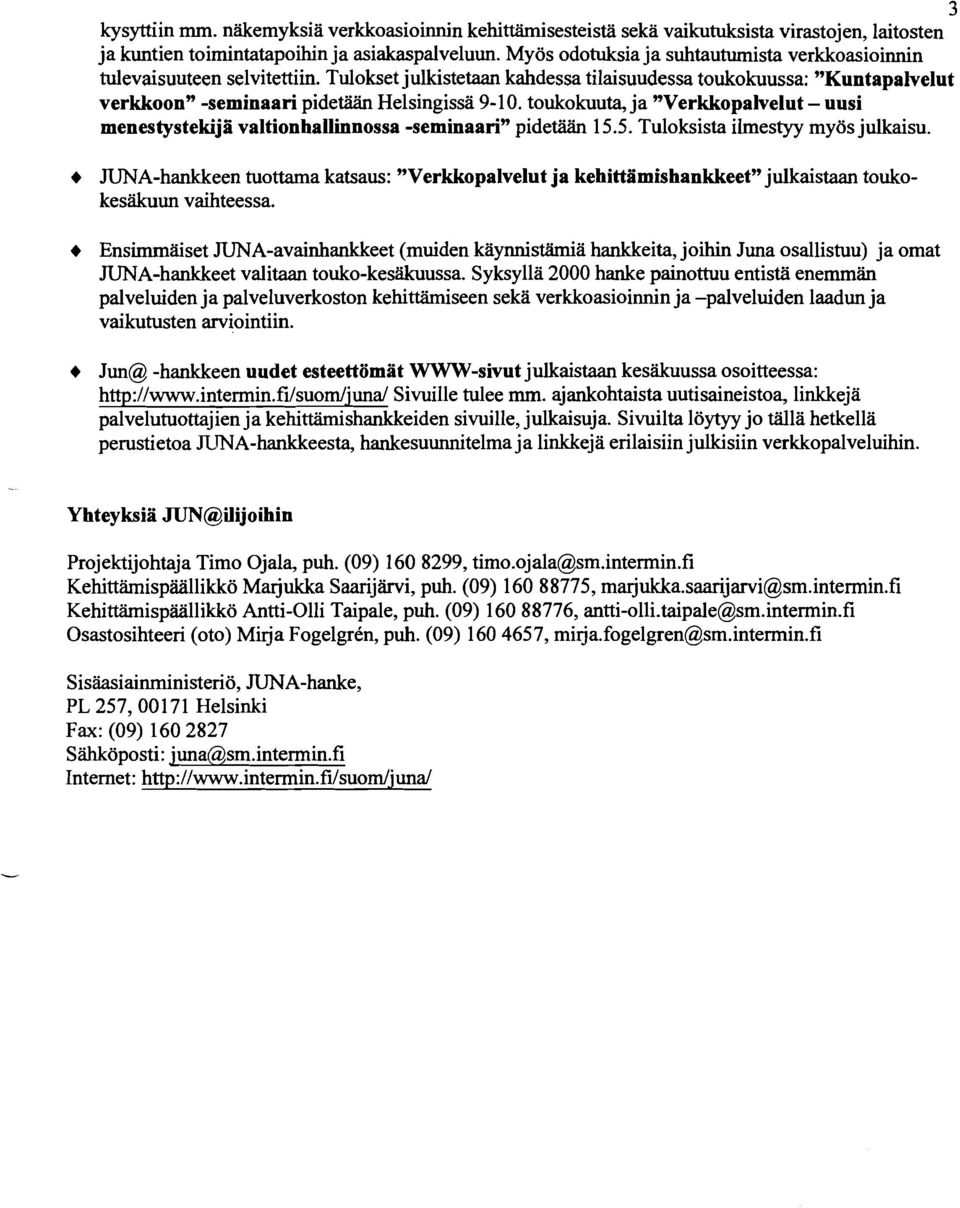 toukokuuta, ja "Verkkopalvelut - uusi menestystekijä valtionhallinnossa -seminaari9' pidetään 15.5. Tuloksista ilmestyy myös julkaisu.