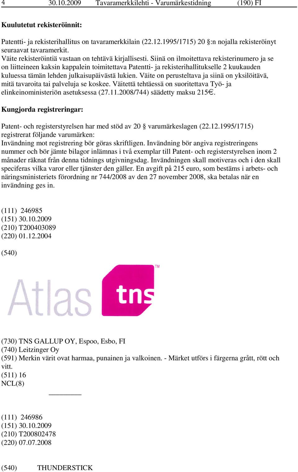 Siinä on ilmoitettava rekisterinumero ja se on liitteineen kaksin kappalein toimitettava Patentti- ja rekisterihallitukselle 2 kuukauden kuluessa tämän lehden julkaisupäivästä lukien.