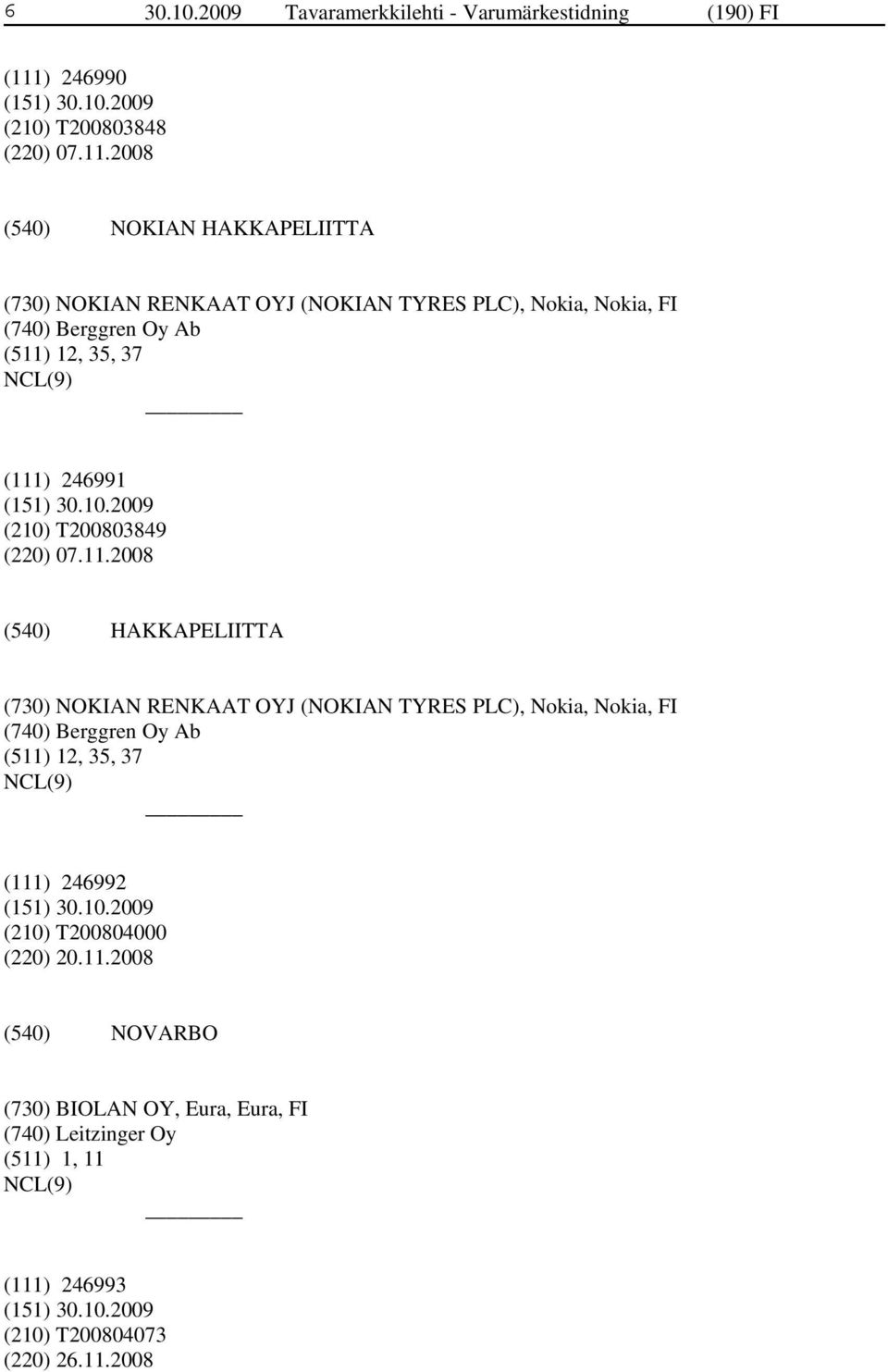 2008 NOKIAN HAKKAPELIITTA (730) NOKIAN RENKAAT OYJ (NOKIAN TYRES PLC), Nokia, Nokia, FI (740) Berggren Oy Ab (511) 12, 35, 37 (111) 246991