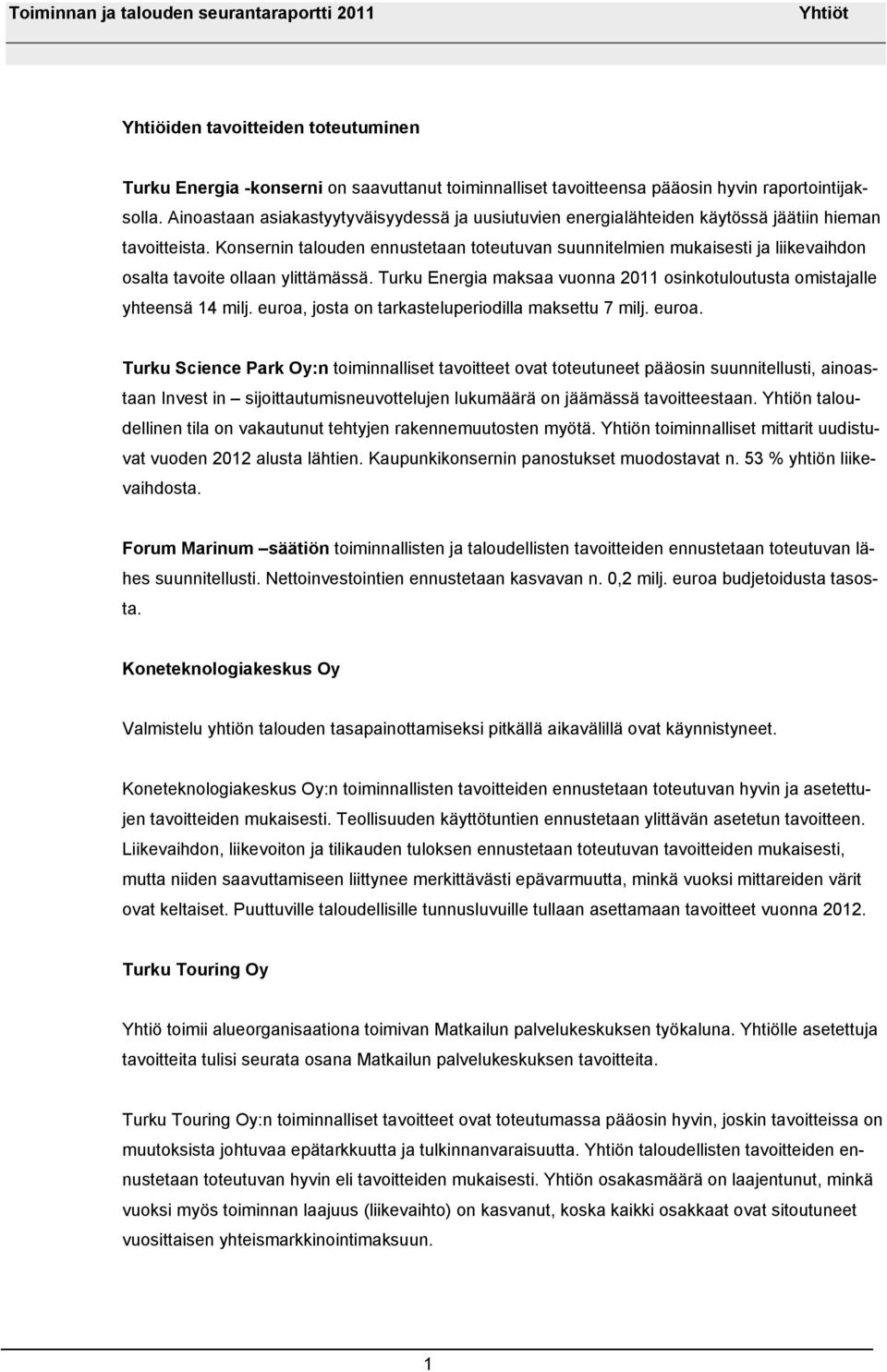 Konsernin talouden ennustetaan toteutuvan suunnitelmien mukaisesti ja liikevaihdon osalta tavoite ollaan ylittämässä. Turku Energia maksaa vuonna 2011 osinkotuloutusta omistajalle yhteensä 14 milj.