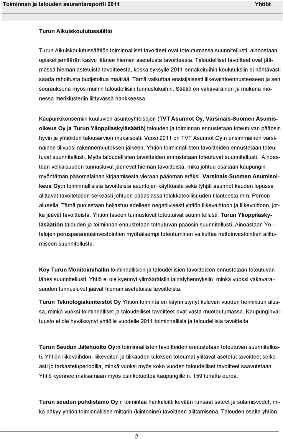Tämä vaikuttaa ensisijaisesti liikevaihtoennusteeseen ja sen seurauksena myös muihin taloudellisiin tunnuslukuihin. Säätiö on vakavarainen ja mukana monessa meriklusteriin liittyvässä hankkeessa.
