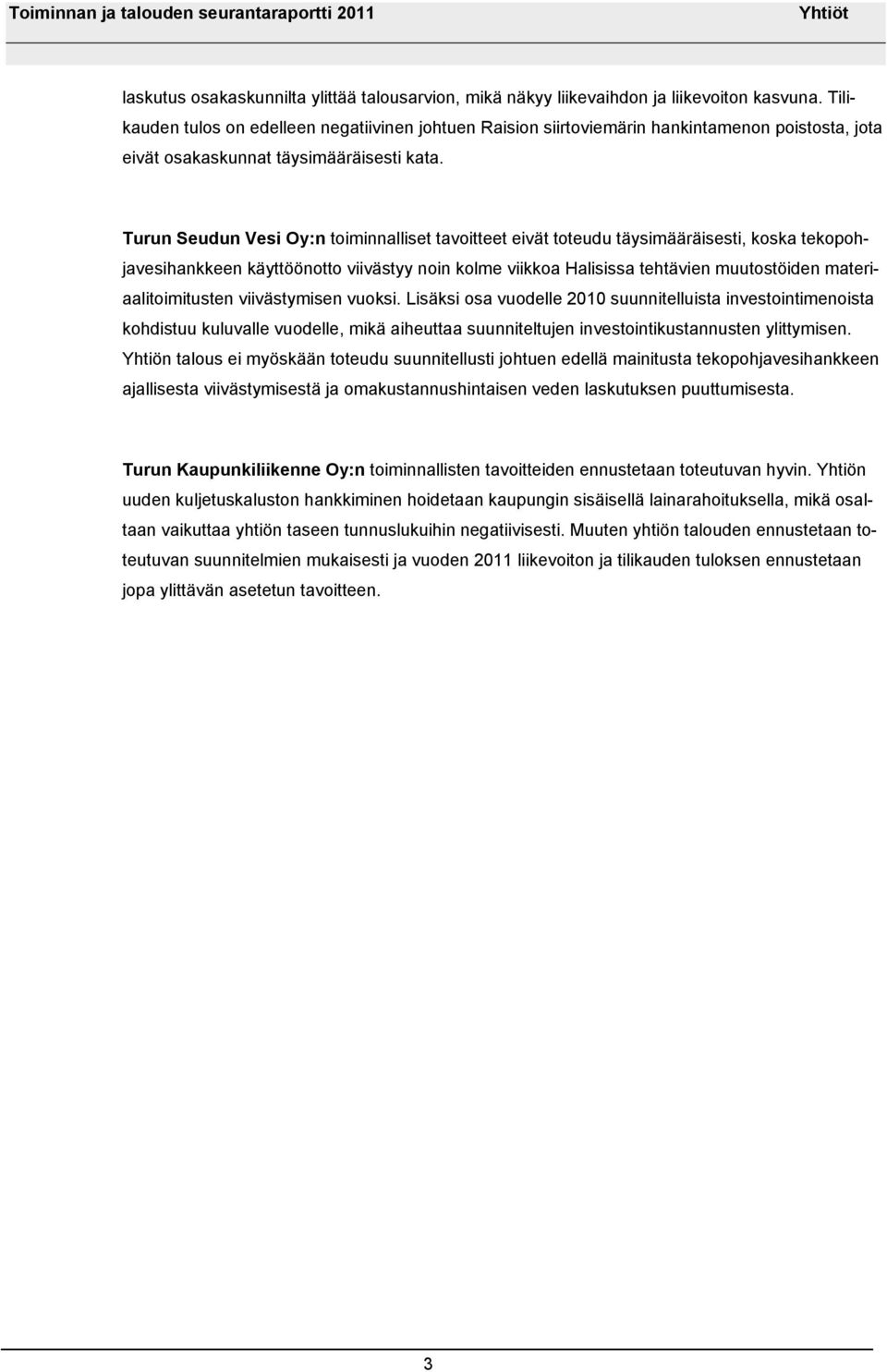 Turun Seudun Vesi Oy:n toiminnalliset tavoitteet eivät toteudu täysimääräisesti, koska tekopohjavesihankkeen käyttöönotto viivästyy noin kolme viikkoa Halisissa tehtävien muutostöiden