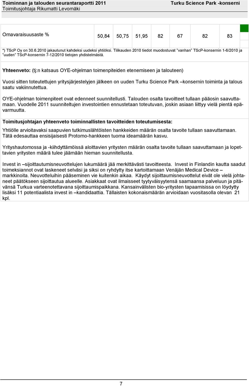 Yhteenveto: (tj:n katsaus OYE-ohjelman toimenpiteiden etenemiseen ja talouteen) Vuosi sitten toteutettujen yritysjärjestelyjen jälkeen on uuden Turku Science Park konsernin toiminta ja talous saatu