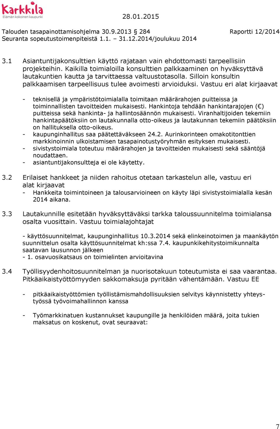 Vastuu eri alat kirjaavat - teknisellä ja ympäristötoimialalla toimitaan määrärahojen puitteissa ja toiminnallisten tavoitteiden mukaisesti.