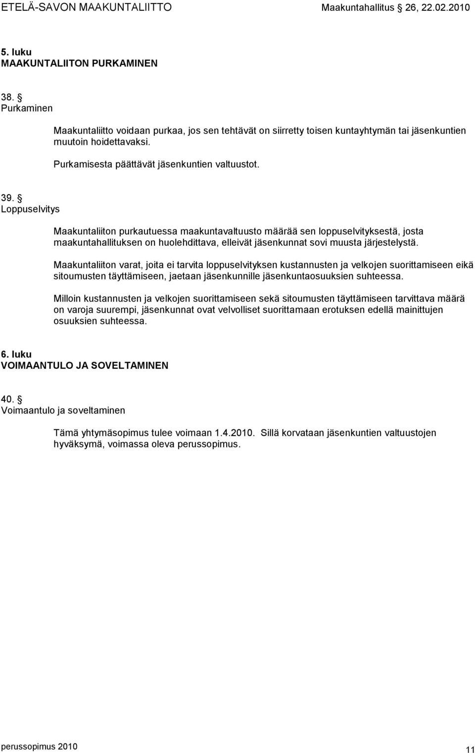 Loppuselvitys Maakuntaliiton purkautuessa maakuntavaltuusto määrää sen loppuselvityksestä, josta maakuntahallituksen on huolehdittava, elleivät jäsenkunnat sovi muusta järjestelystä.