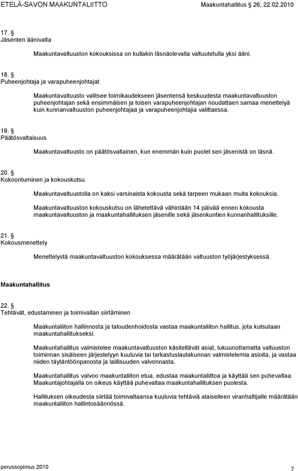 menettelyä kuin kunnanvaltuuston puheenjohtajaa ja varapuheenjohtajia valittaessa. 19. Päätösvaltaisuus Maakuntavaltuusto on päätösvaltainen, kun enemmän kuin puolet sen jäsenistä on läsnä. 20.