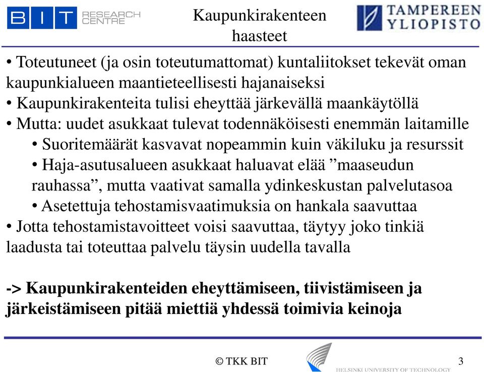 haluavat elää maaseudun rauhassa, mutta vaativat samalla ydinkeskustan palvelutasoa Asetettuja tehostamisvaatimuksia on hankala saavuttaa Jotta tehostamistavoitteet voisi saavuttaa,