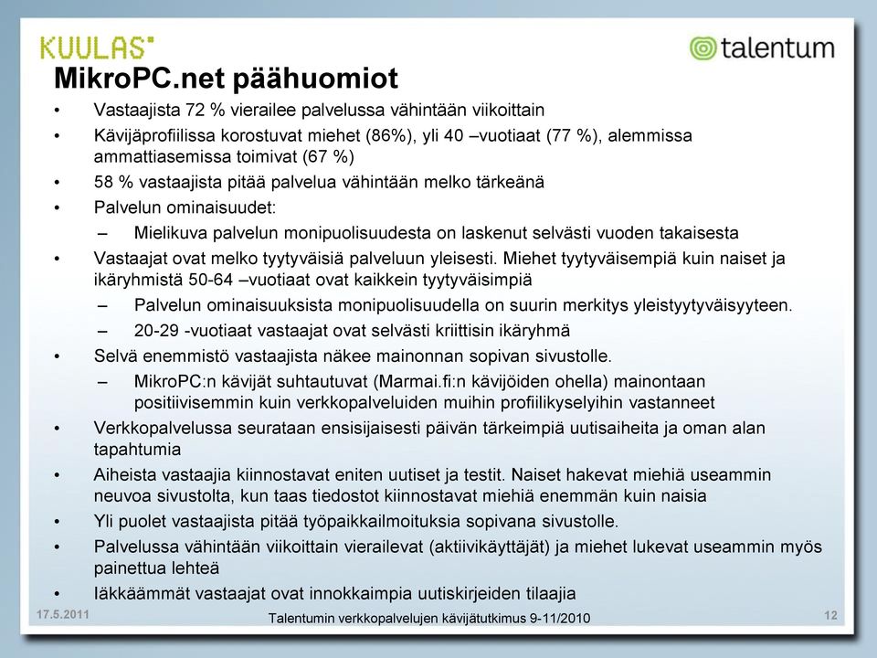 vastaajista pitää palvelua vähintään melko tärkeänä Palvelun ominaisuudet: Mielikuva palvelun monipuolisuudesta on laskenut selvästi vuoden takaisesta Vastaajat ovat melko tyytyväisiä palveluun