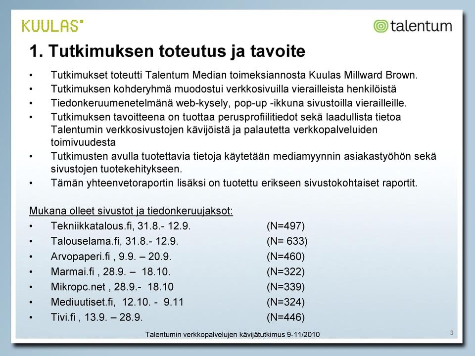 Tutkimuksen tavoitteena on tuottaa perusprofiilitiedot sekä laadullista tietoa Talentumin verkkosivustojen kävijöistä ja palautetta verkkopalveluiden toimivuudesta Tutkimusten avulla tuotettavia