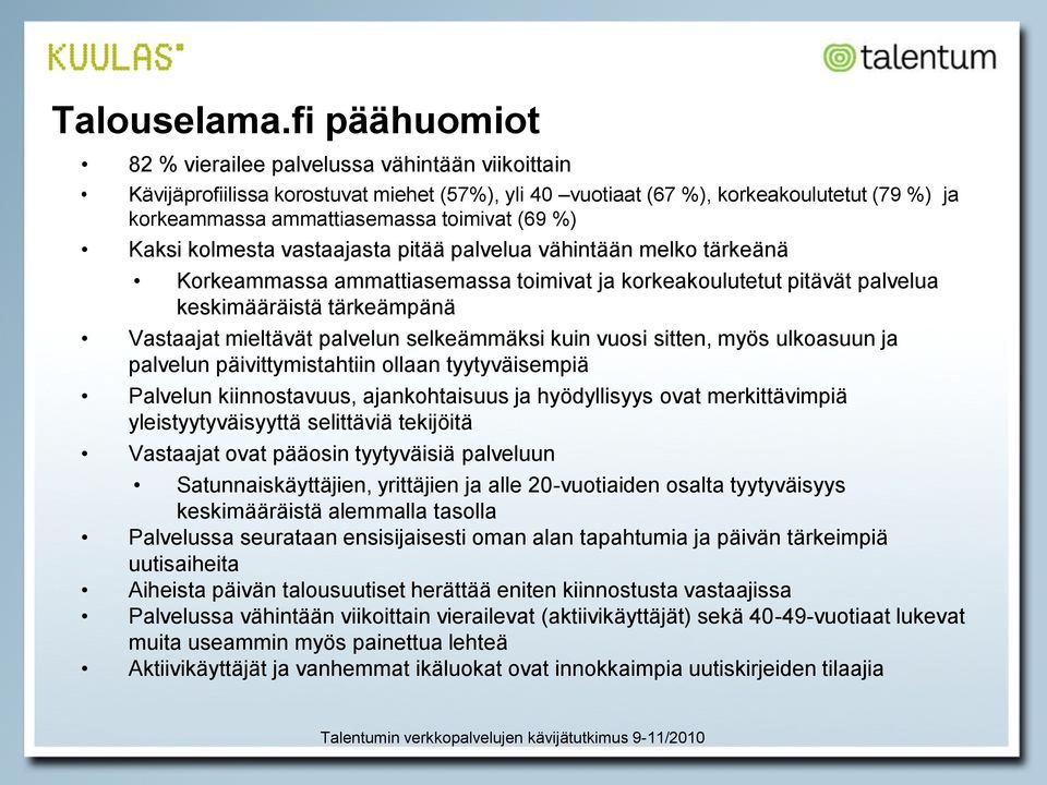 %) Kaksi kolmesta vastaajasta pitää palvelua vähintään melko tärkeänä Korkeammassa ammattiasemassa toimivat ja korkeakoulutetut pitävät palvelua keskimääräistä tärkeämpänä Vastaajat mieltävät