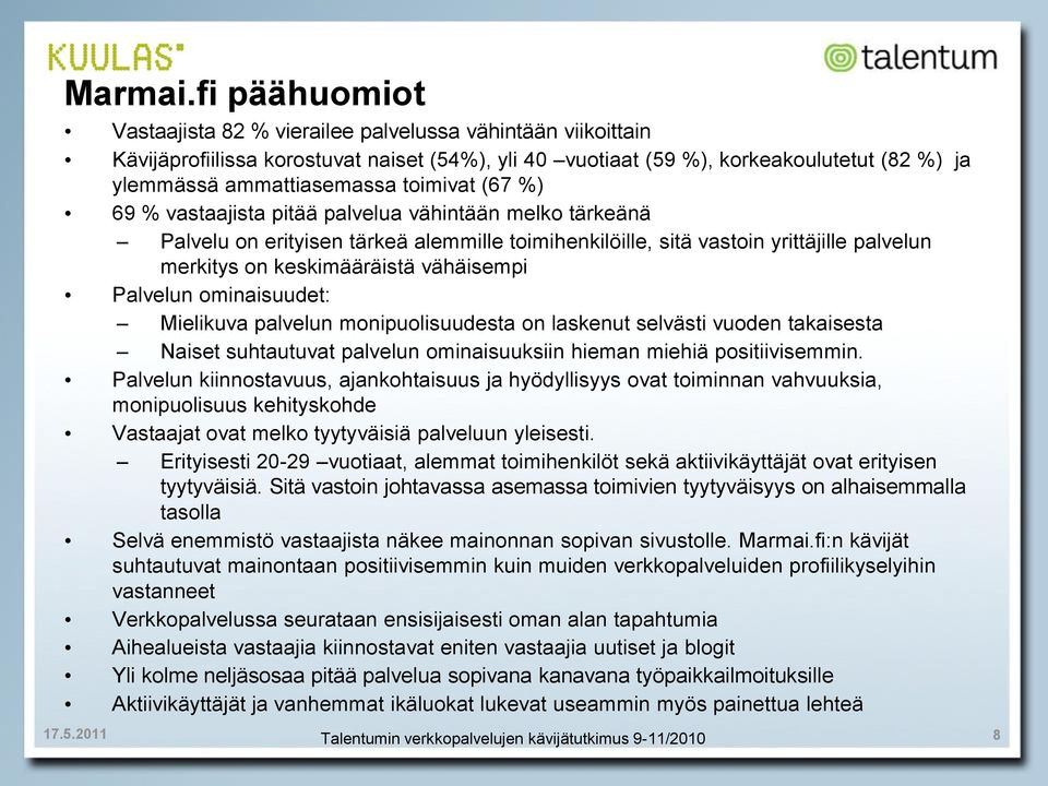 toimivat (67 %) 69 % vastaajista pitää palvelua vähintään melko tärkeänä Palvelu on erityisen tärkeä alemmille toimihenkilöille, sitä vastoin yrittäjille palvelun merkitys on keskimääräistä