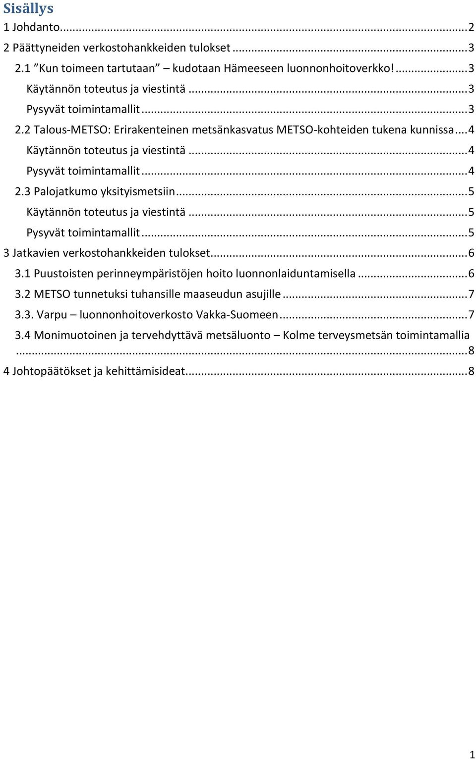 3 Palojatkumo yksityismetsiin... 5 Käytännön toteutus ja viestintä... 5 Pysyvät toimintamallit... 5 3 Jatkavien verkostohankkeiden tulokset... 6 3.