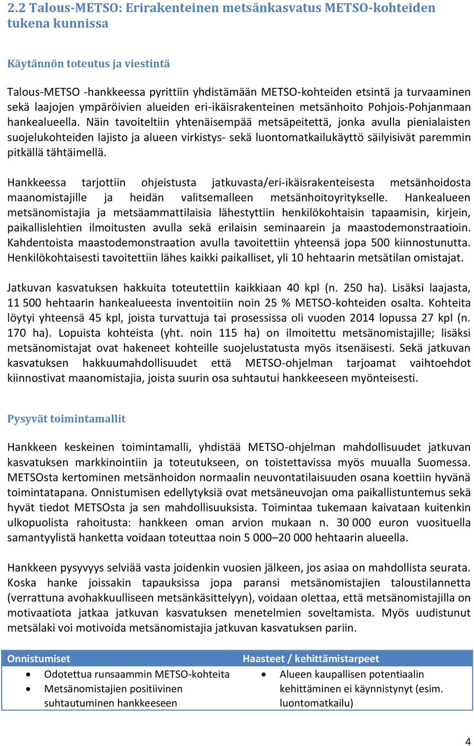 Näin tavoiteltiin yhtenäisempää metsäpeitettä, jonka avulla pienialaisten suojelukohteiden lajisto ja alueen virkistys- sekä luontomatkailukäyttö säilyisivät paremmin pitkällä tähtäimellä.