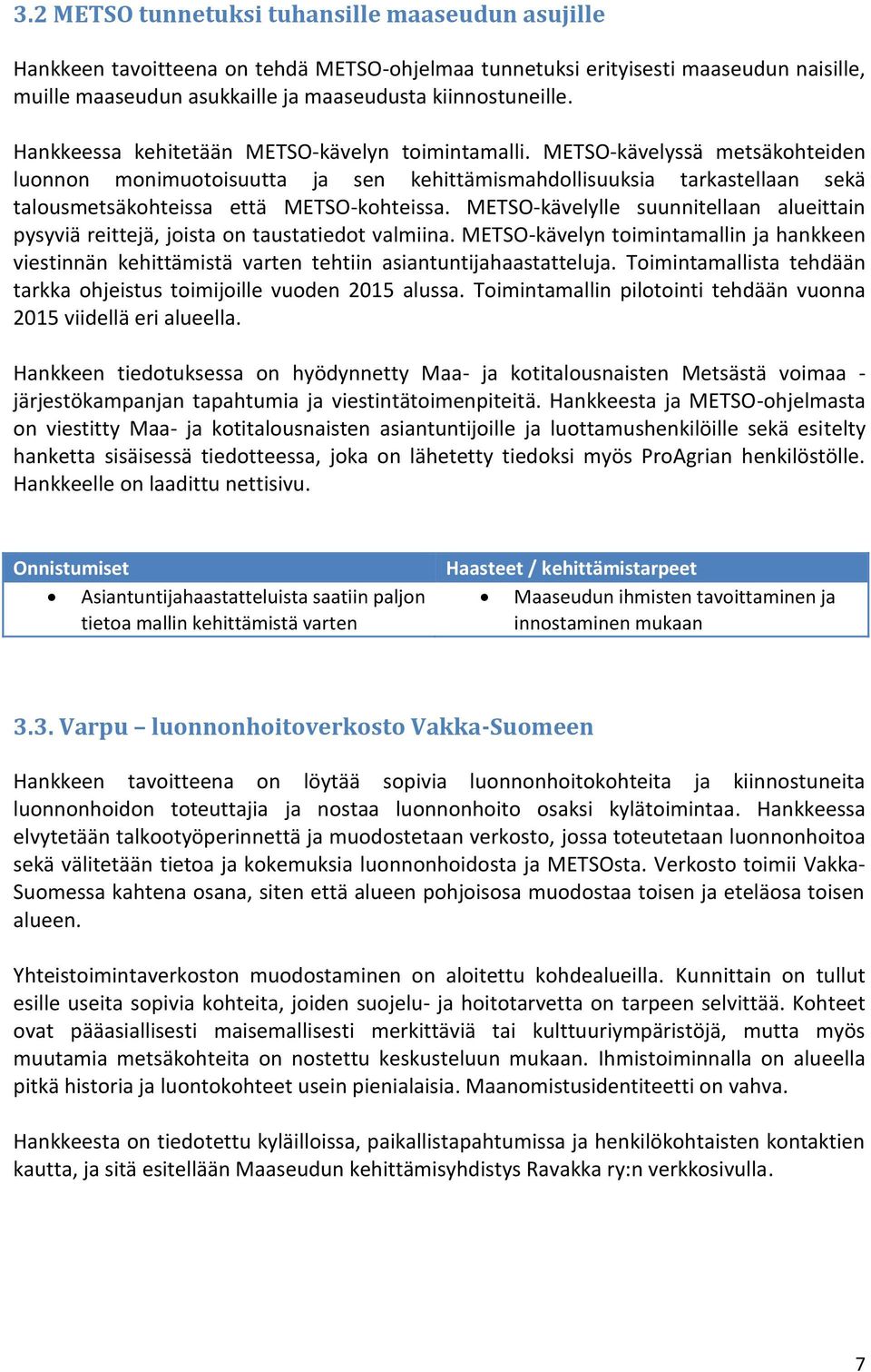 METSO-kävelyssä metsäkohteiden luonnon monimuotoisuutta ja sen kehittämismahdollisuuksia tarkastellaan sekä talousmetsäkohteissa että METSO-kohteissa.