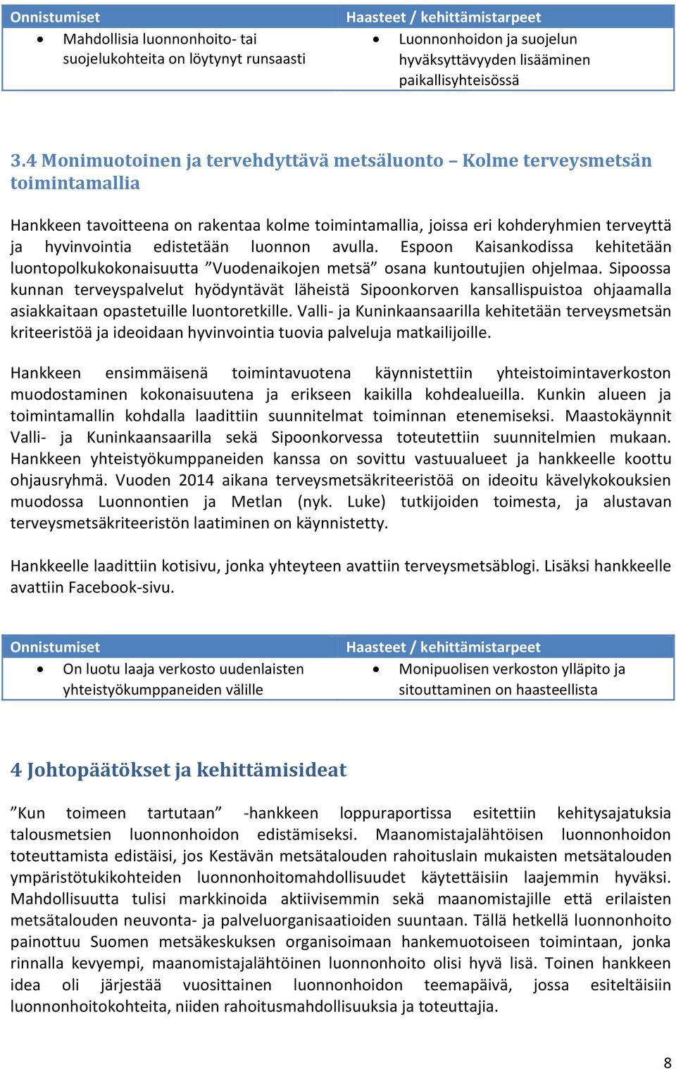 luonnon avulla. Espoon Kaisankodissa kehitetään luontopolkukokonaisuutta Vuodenaikojen metsä osana kuntoutujien ohjelmaa.