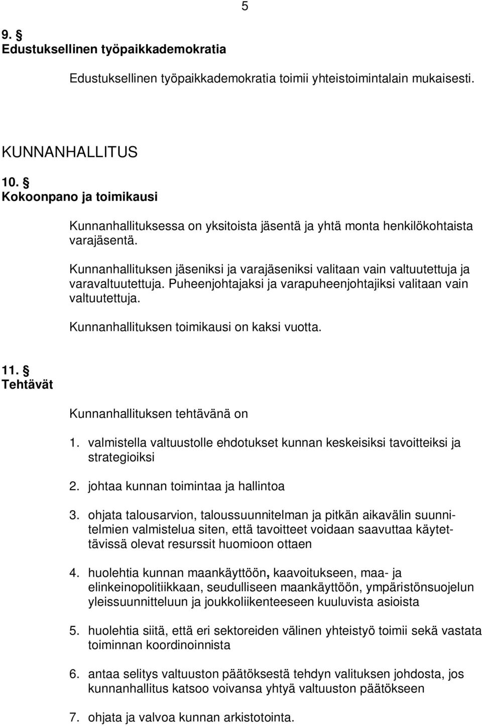 Kunnanhallituksen jäseniksi ja varajäseniksi valitaan vain valtuutettuja ja varavaltuutettuja. Puheenjohtajaksi ja varapuheenjohtajiksi valitaan vain valtuutettuja.