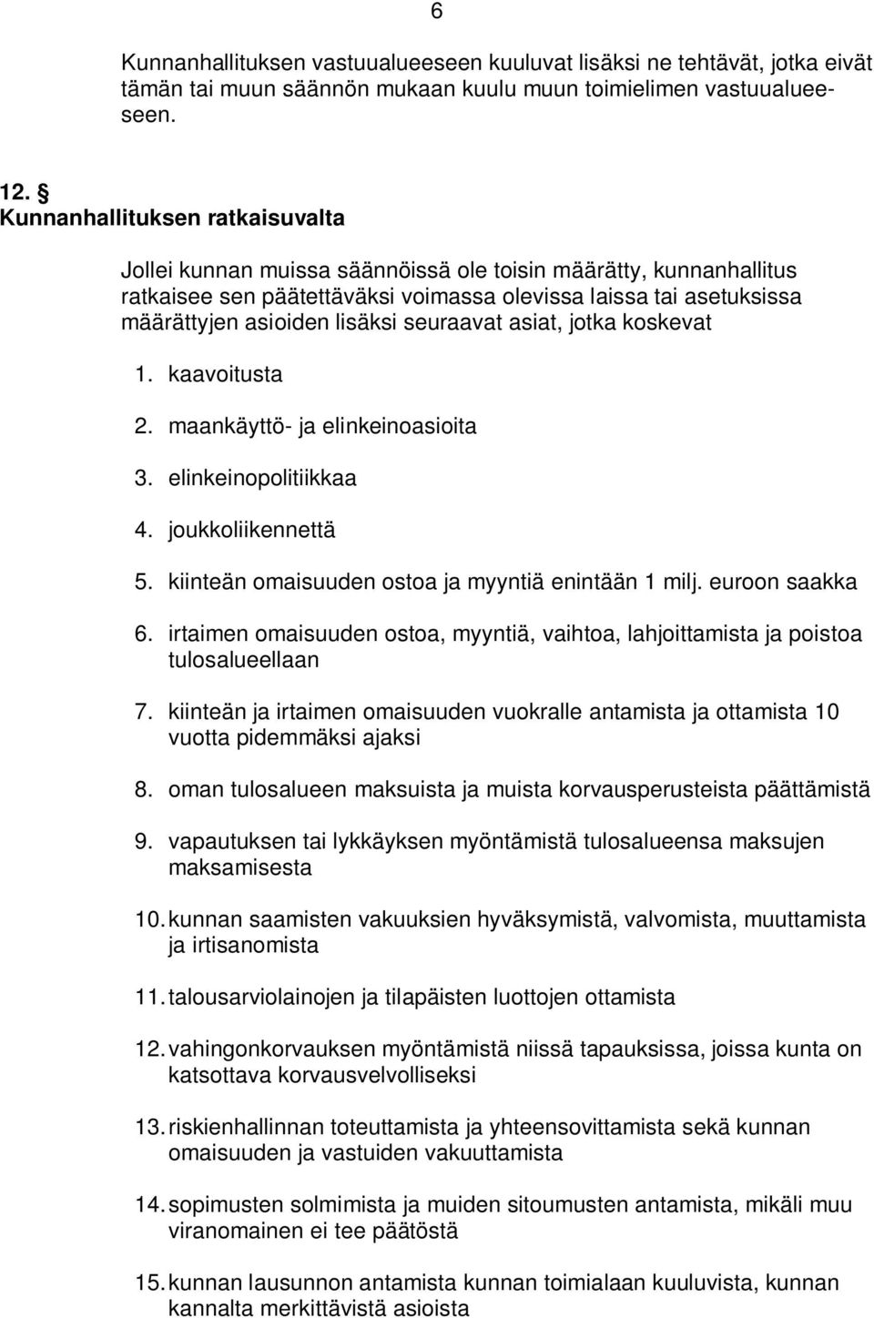 seuraavat asiat, jotka koskevat 1. kaavoitusta 2. maankäyttö- ja elinkeinoasioita 3. elinkeinopolitiikkaa 4. joukkoliikennettä 5. kiinteän omaisuuden ostoa ja myyntiä enintään 1 milj. euroon saakka 6.