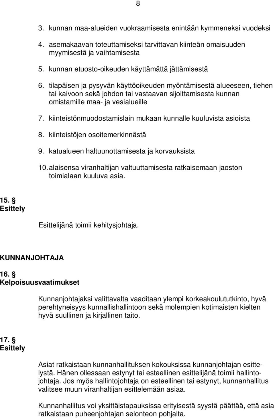 tilapäisen ja pysyvän käyttöoikeuden myöntämisestä alueeseen, tiehen tai kaivoon sekä johdon tai vastaavan sijoittamisesta kunnan omistamille maa- ja vesialueille 7.
