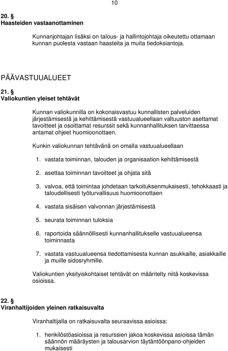 resurssit sekä kunnanhallituksen tarvittaessa antamat ohjeet huomioonottaen. Kunkin valiokunnan tehtävänä on omalla vastuualueellaan 1. vastata toiminnan, talouden ja organisaation kehittämisestä 2.