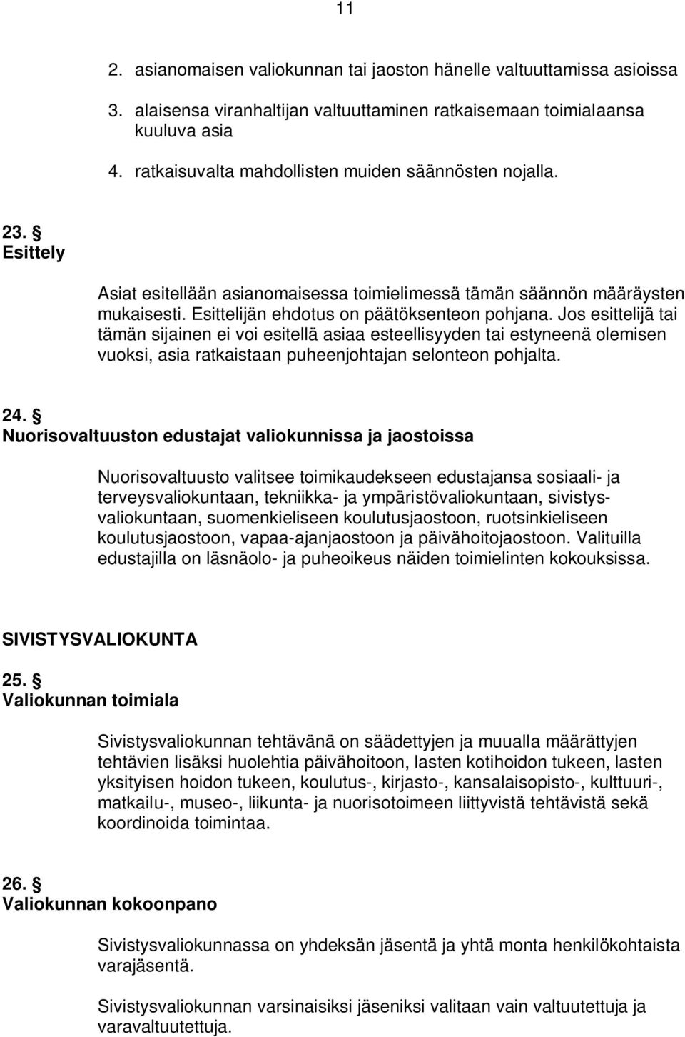 Jos esittelijä tai tämän sijainen ei voi esitellä asiaa esteellisyyden tai estyneenä olemisen vuoksi, asia ratkaistaan puheenjohtajan selonteon pohjalta. 24.