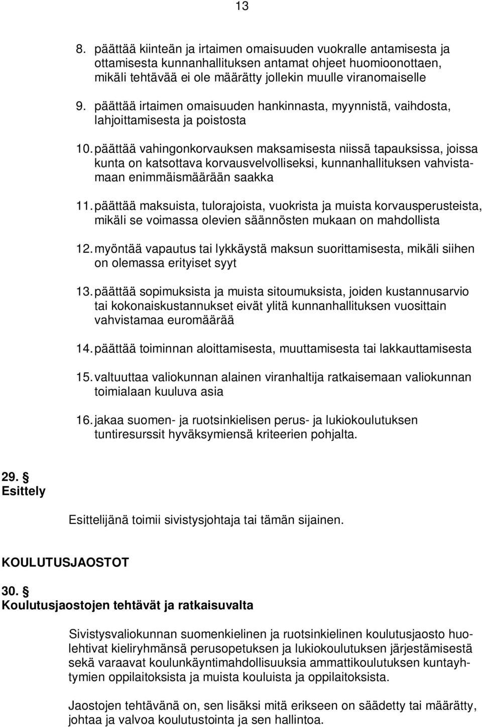 päättää vahingonkorvauksen maksamisesta niissä tapauksissa, joissa kunta on katsottava korvausvelvolliseksi, kunnanhallituksen vahvistamaan enimmäismäärään saakka 11.