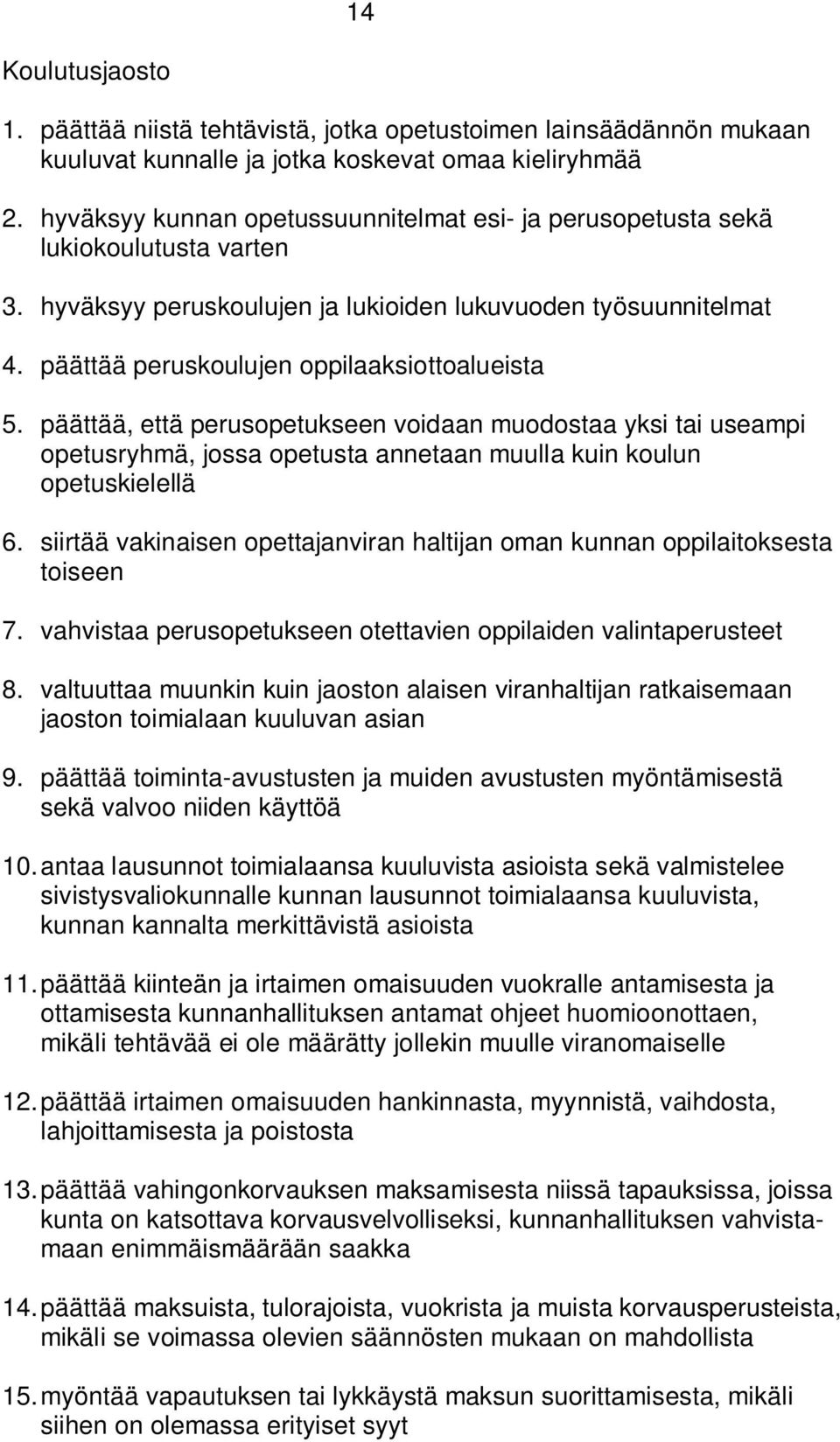 päättää peruskoulujen oppilaaksiottoalueista 5. päättää, että perusopetukseen voidaan muodostaa yksi tai useampi opetusryhmä, jossa opetusta annetaan muulla kuin koulun opetuskielellä 6.