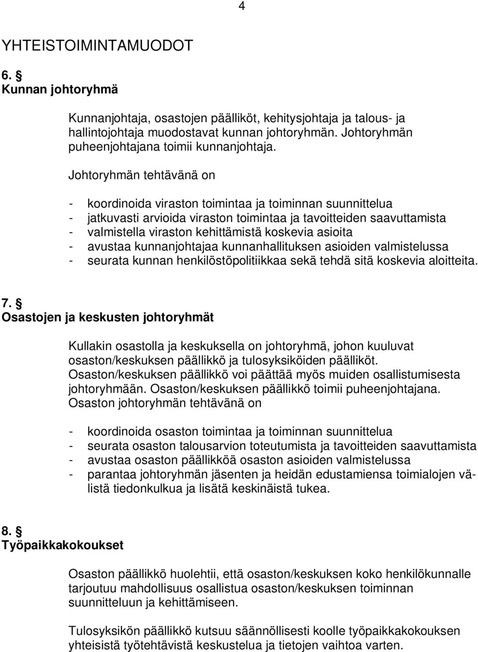 Johtoryhmän tehtävänä on - koordinoida viraston toimintaa ja toiminnan suunnittelua - jatkuvasti arvioida viraston toimintaa ja tavoitteiden saavuttamista - valmistella viraston kehittämistä koskevia