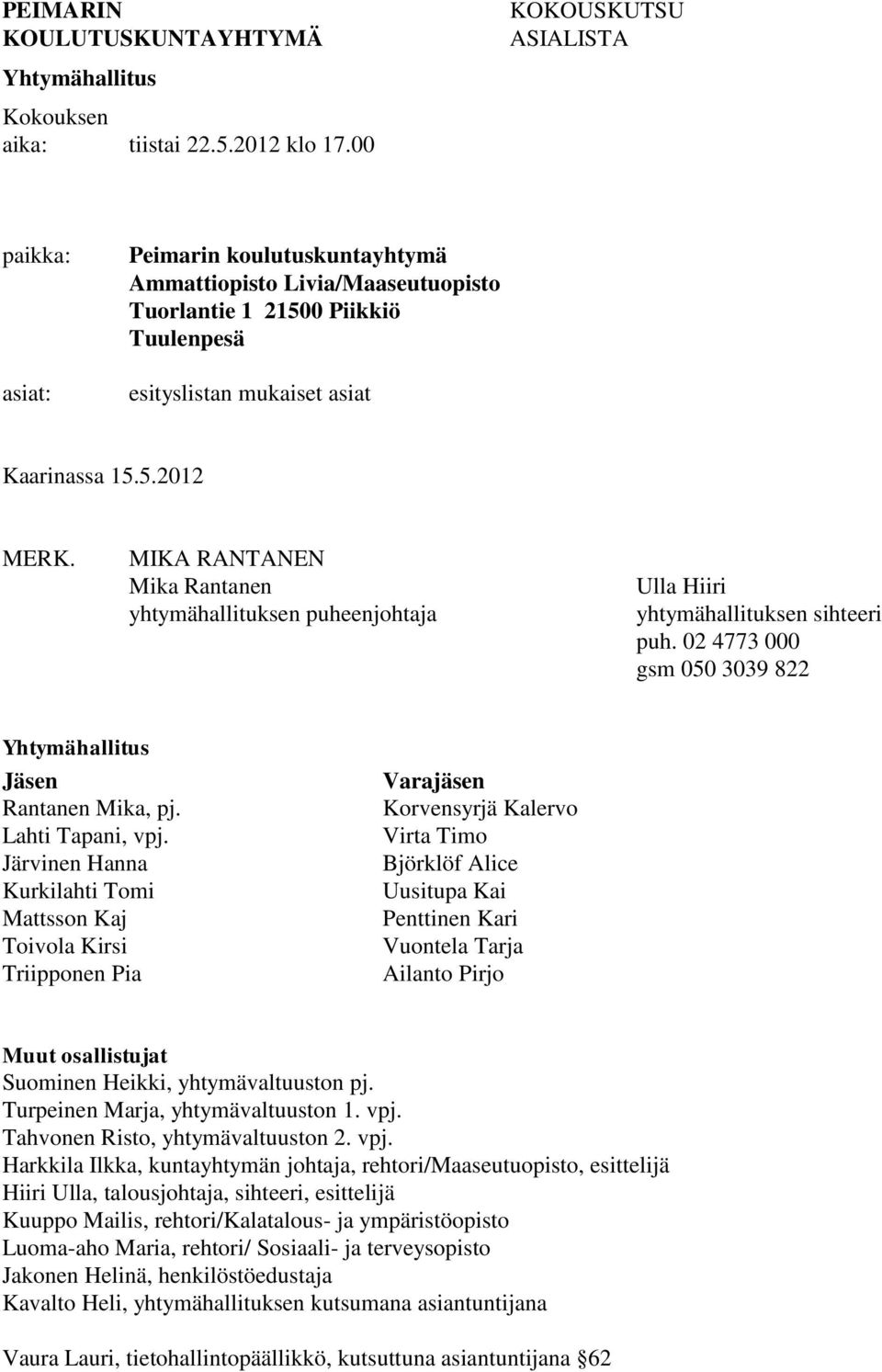 MIKA RANTANEN Mika Rantanen yhtymähallituksen puheenjohtaja Ulla Hiiri yhtymähallituksen sihteeri puh. 02 4773 000 gsm 050 3039 822 Yhtymähallitus Jäsen Rantanen Mika, pj. Lahti Tapani, vpj.