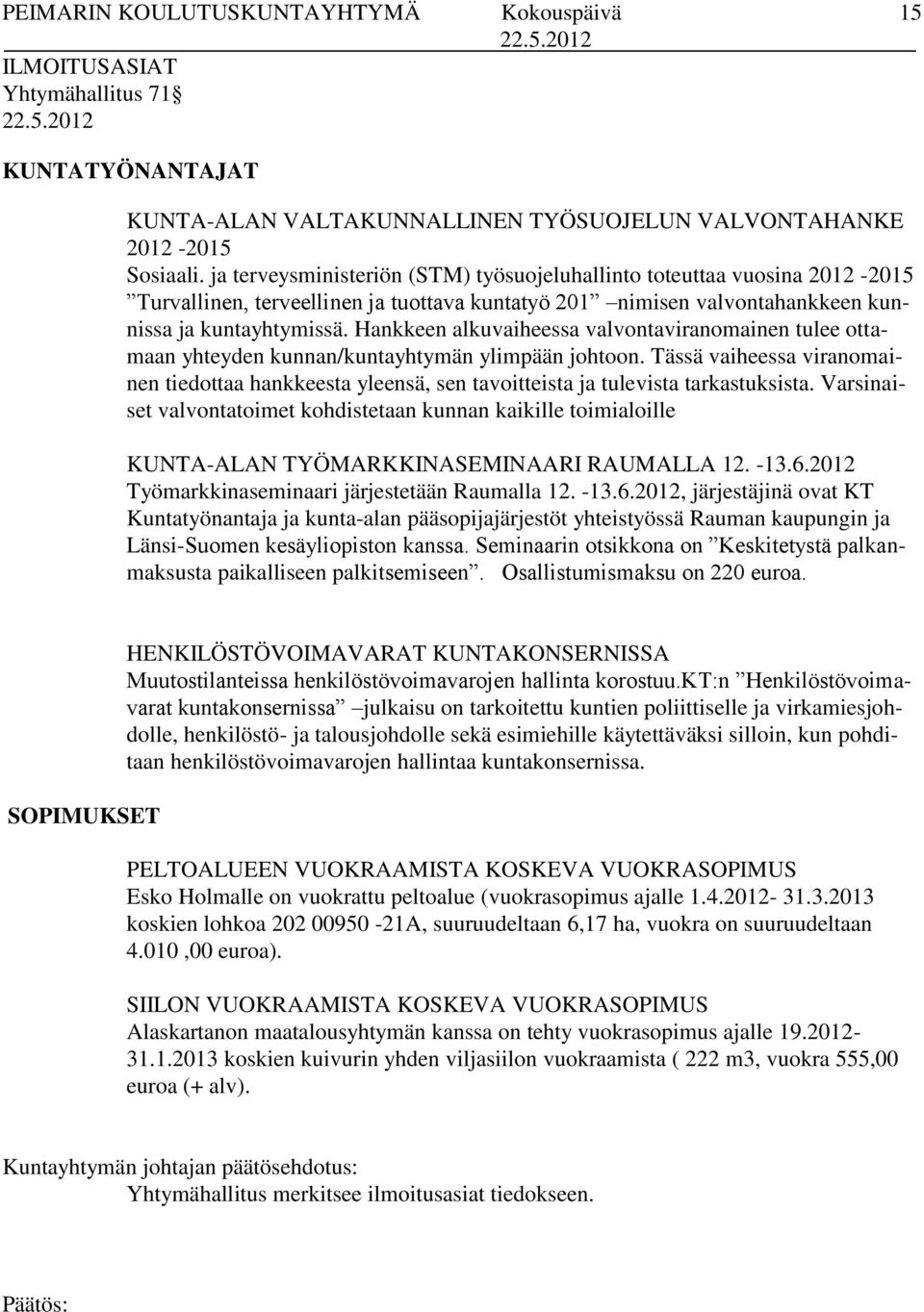 Hankkeen alkuvaiheessa valvontaviranomainen tulee ottamaan yhteyden kunnan/kuntayhtymän ylimpään johtoon.