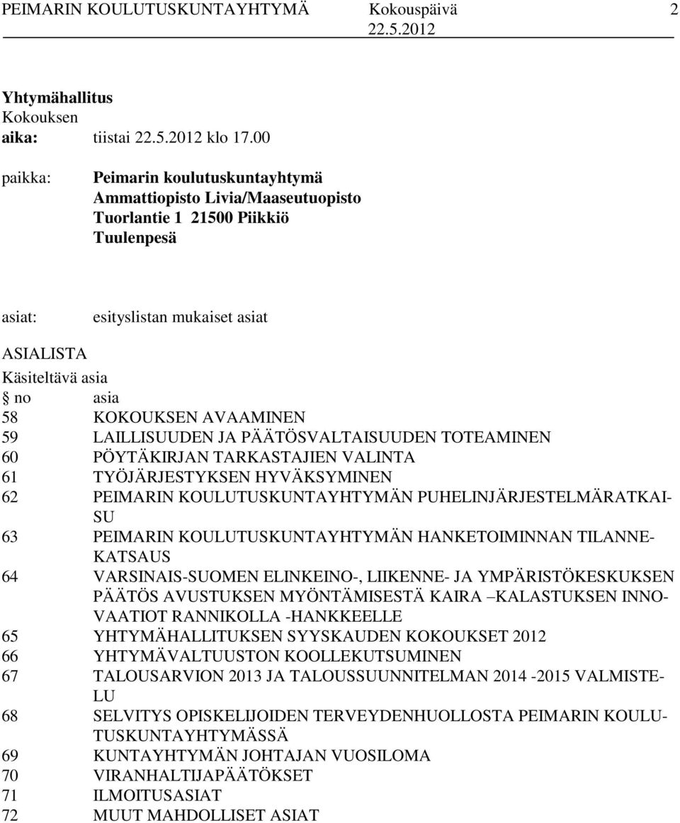 AVAAMINEN 59 LAILLISUUDEN JA PÄÄTÖSVALTAISUUDEN TOTEAMINEN 60 PÖYTÄKIRJAN TARKASTAJIEN VALINTA 61 TYÖJÄRJESTYKSEN HYVÄKSYMINEN 62 PEIMARIN KOULUTUSKUNTAYHTYMÄN PUHELINJÄRJESTELMÄRATKAI- SU 63