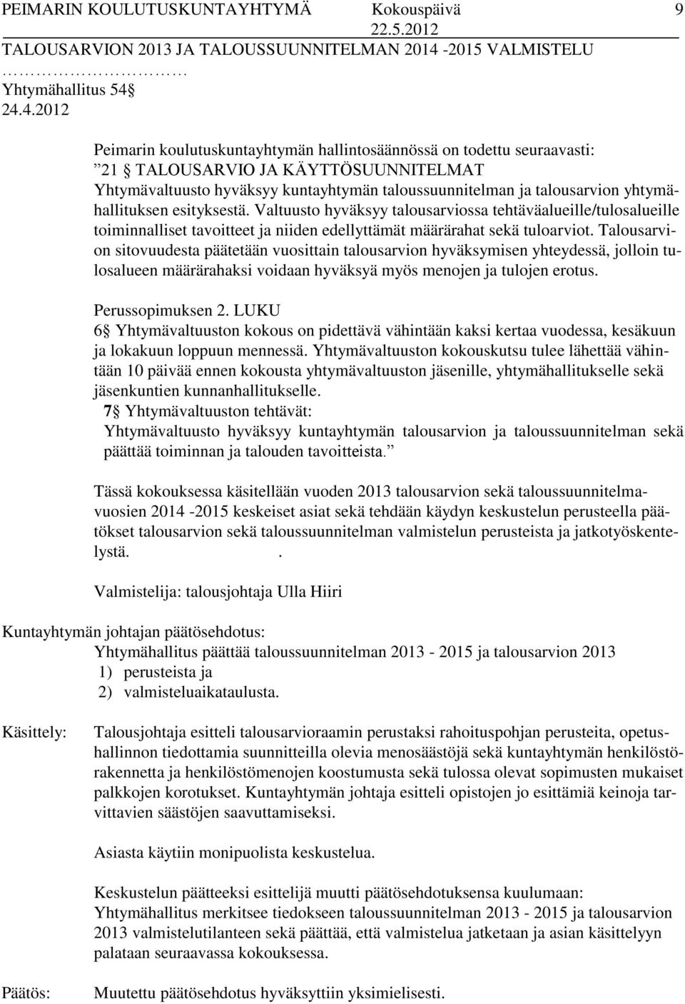 24.4.2012 9 Peimarin koulutuskuntayhtymän hallintosäännössä on todettu seuraavasti: 21 TALOUSARVIO JA KÄYTTÖSUUNNITELMAT Yhtymävaltuusto hyväksyy kuntayhtymän taloussuunnitelman ja talousarvion