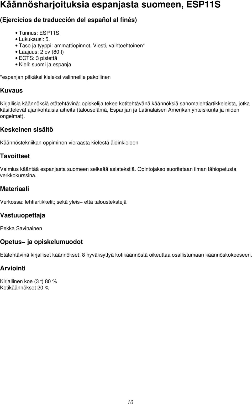 etätehtävinä: opiskelija tekee kotitehtävänä käännöksiä sanomalehtiartikkeleista, jotka käsittelevät ajankohtaisia aiheita (talouselämä, Espanjan ja Latinalaisen Amerikan yhteiskunta ja niiden