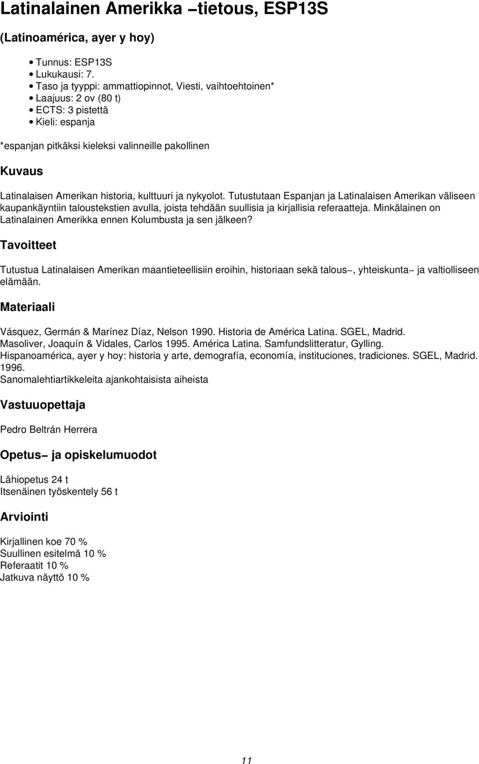 kulttuuri ja nykyolot. Tutustutaan Espanjan ja Latinalaisen Amerikan väliseen kaupankäyntiin taloustekstien avulla, joista tehdään suullisia ja kirjallisia referaatteja.