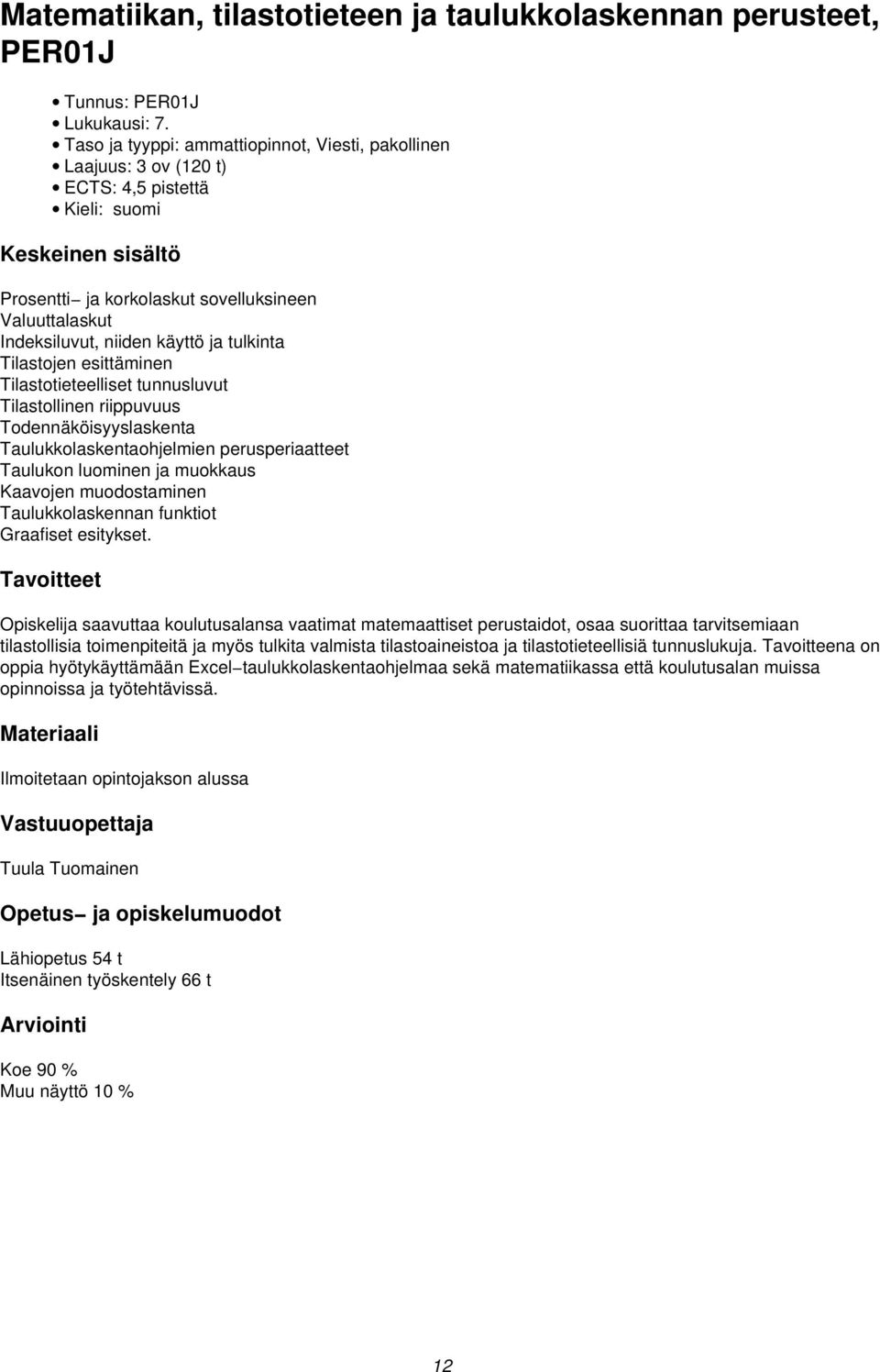 Tilastojen esittäminen Tilastotieteelliset tunnusluvut Tilastollinen riippuvuus Todennäköisyyslaskenta Taulukkolaskentaohjelmien perusperiaatteet Taulukon luominen ja muokkaus Kaavojen muodostaminen