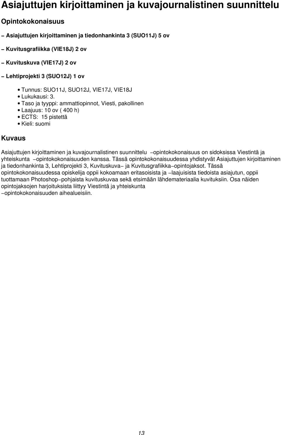 Taso ja tyyppi: ammattiopinnot, Viesti, pakollinen Laajuus: 10 ov ( 400 h) ECTS: 15 pistettä Kieli: suomi Asiajuttujen kirjoittaminen ja kuvajournalistinen suunnittelu opintokokonaisuus on sidoksissa