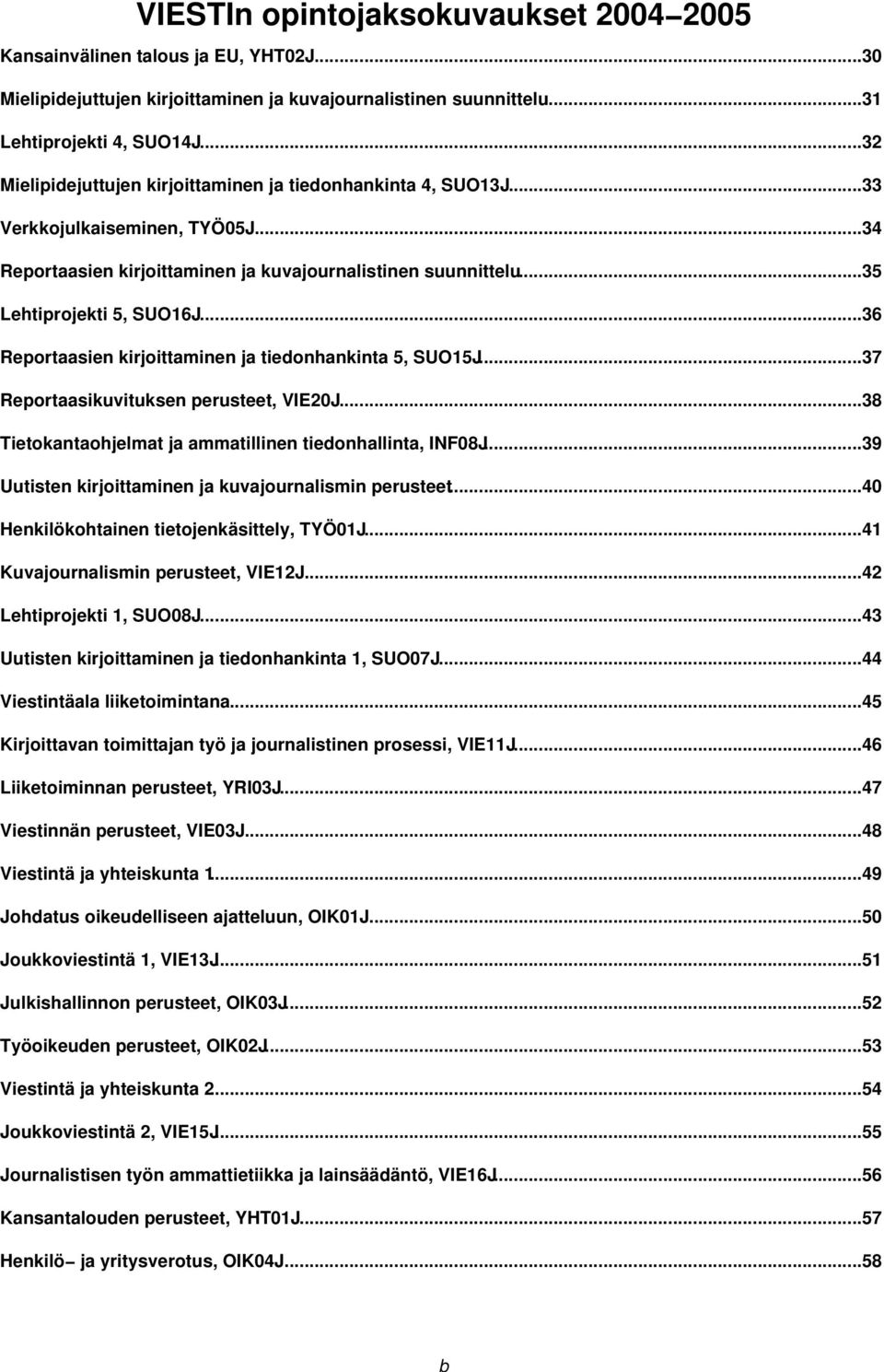 ..36 Reportaasien kirjoittaminen ja tiedonhankinta 5, SUO15J...37 Reportaasikuvituksen perusteet, VIE20J...38 Tietokantaohjelmat ja ammatillinen tiedonhallinta, INF08J.